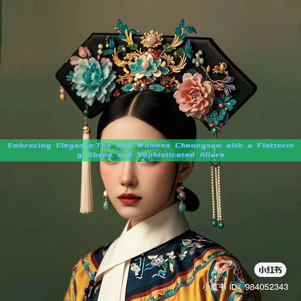 Embracing Elegance:The New Womens Cheongsam with a Flattering Shape and Sophisticated Allure Embracing Elegance:The New Womens Cheongsam with a Flattering Shape and Sophisticated Allure
