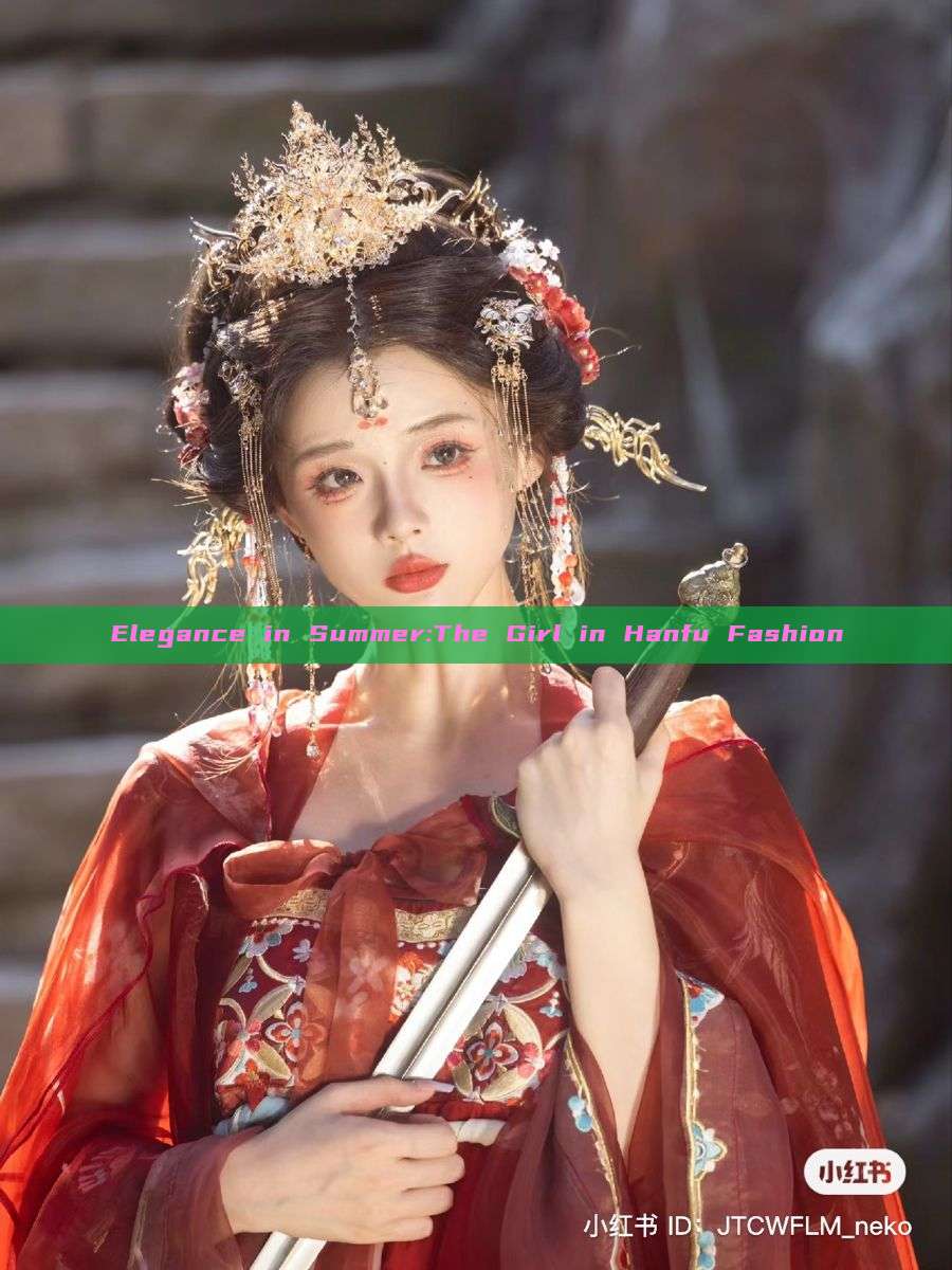 Elegance in Summer:The Girl in Hanfu Fashion Elegance in Summer:The Girl in Hanfu Fashion
