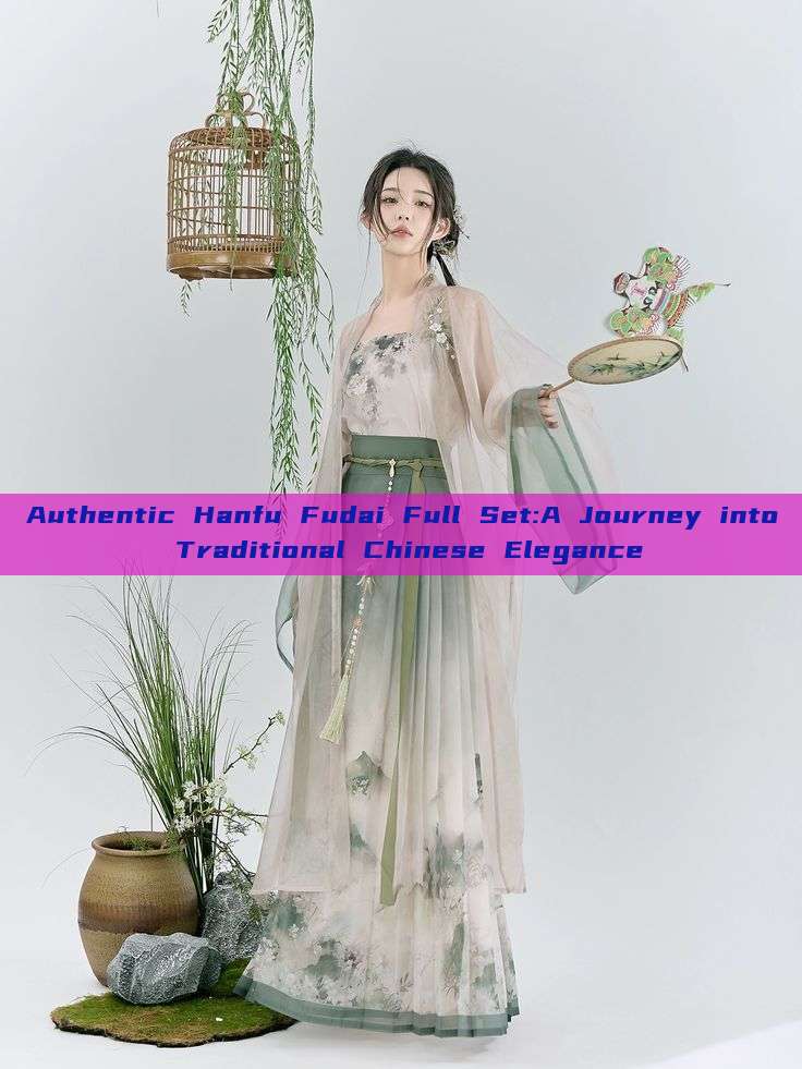 Authentic Hanfu Fudai Full Set:A Journey into Traditional Chinese Elegance