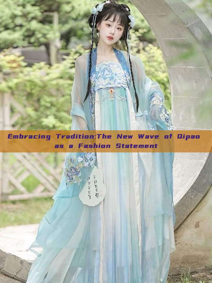 Embracing Tradition:The New Wave of Qipao as a Fashion Statement Embracing Tradition:The New Wave of Qipao as a Fashion Statement