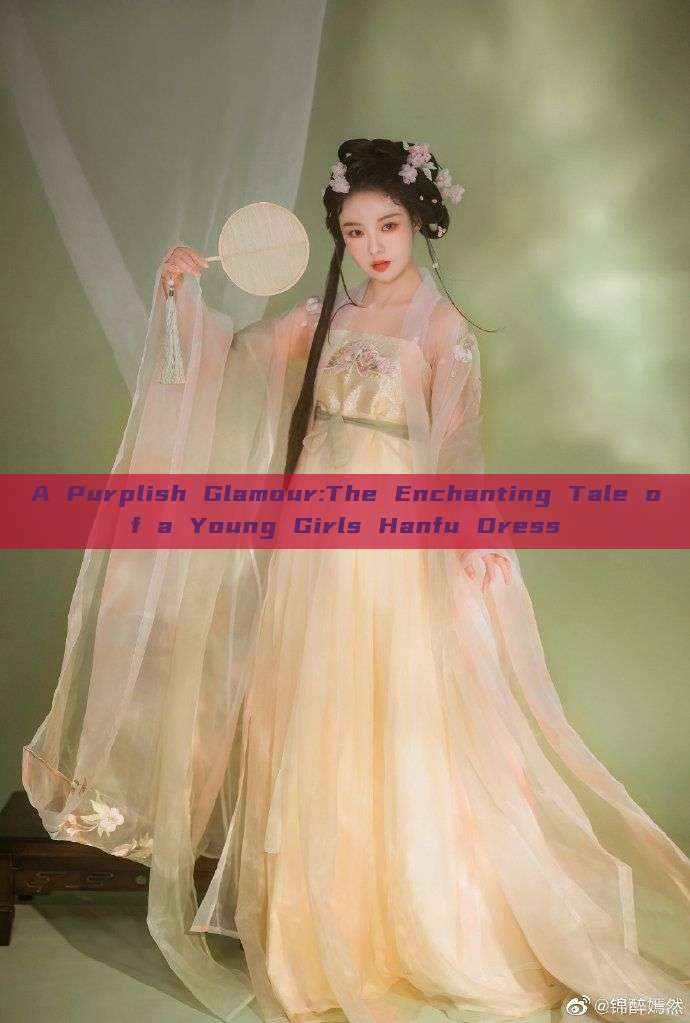 A Purplish Glamour:The Enchanting Tale of a Young Girls Hanfu Dress
