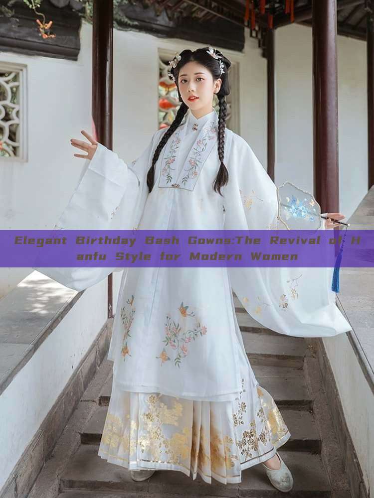 Elegant Birthday Bash Gowns:The Revival of Hanfu Style for Modern Women