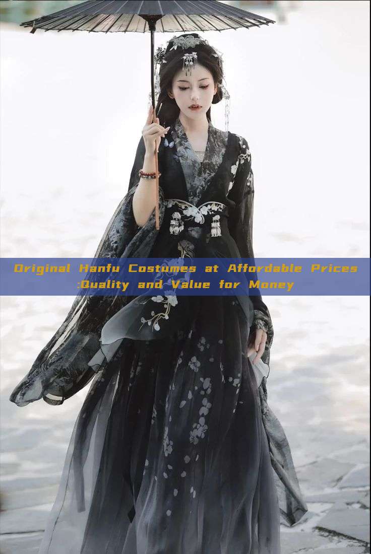 Original Hanfu Costumes at Affordable Prices:Quality and Value for Money Original Hanfu Costumes at Affordable Prices:Quality and Value for Money