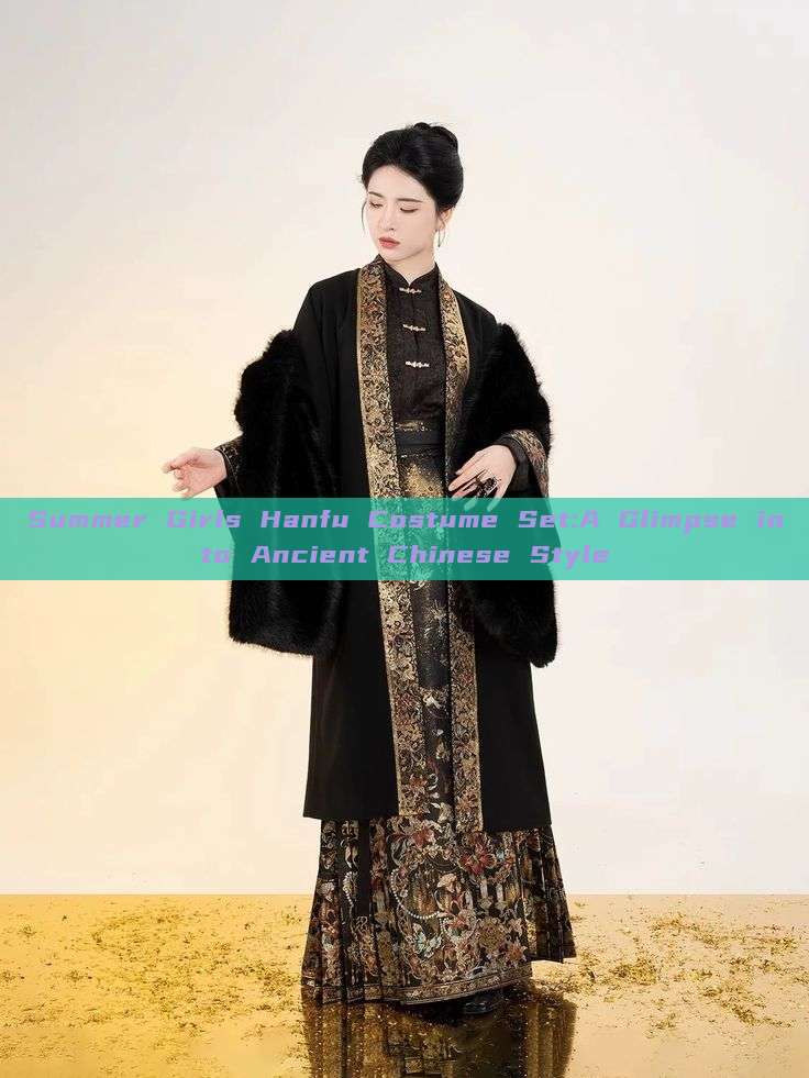 Summer Girls Hanfu Costume Set:A Glimpse into Ancient Chinese Style Summer Girls Hanfu Costume Set:A Glimpse into Ancient Chinese Style