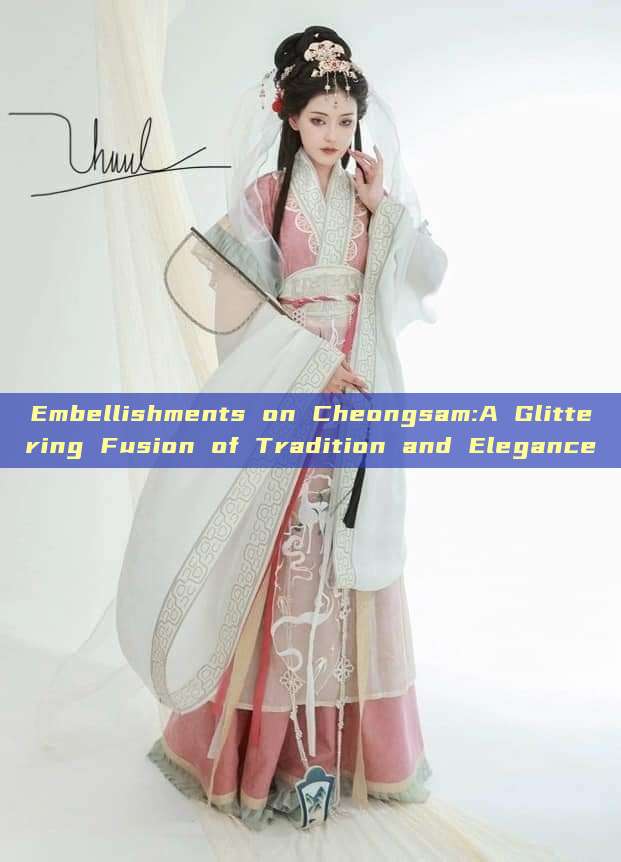 Embellishments on Cheongsam:A Glittering Fusion of Tradition and Elegance Embellishments on Cheongsam:A Glittering Fusion of Tradition and Elegance