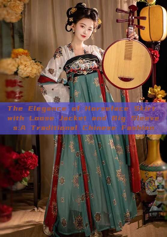 The Elegance of Horseface Skirt with Loose Jacket and Big Sleeves:A Traditional Chinese Fashion The Elegance of Horseface Skirt with Loose Jacket and Big Sleeves:A Traditional Chinese Fashion