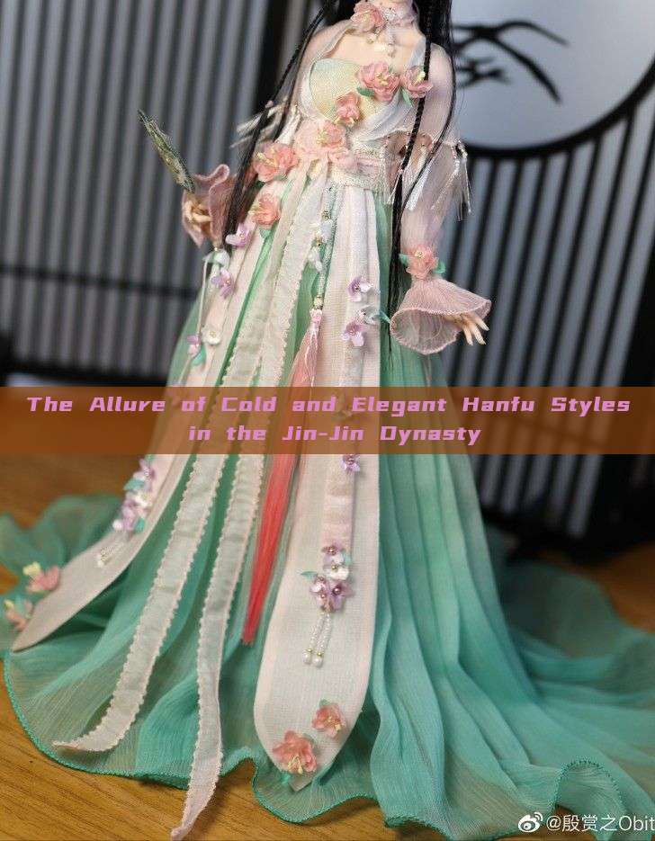 The Allure of Cold and Elegant Hanfu Styles in the Jin-Jin Dynasty The Allure of Cold and Elegant Hanfu Styles in the Jin-Jin Dynasty