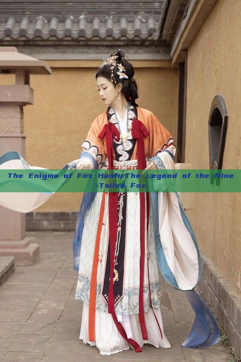 The Enigma of Fox Hanfu:The Legend of the Nine-Tailed Fox The Enigma of Fox Hanfu:The Legend of the Nine-Tailed Fox