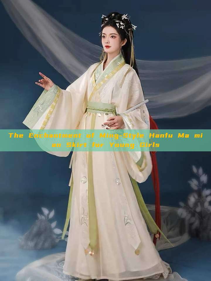 The Enchantment of Ming-Style Hanfu Ma mian Skirt for Young Girls The Enchantment of Ming-Style Hanfu Ma mian Skirt for Young Girls