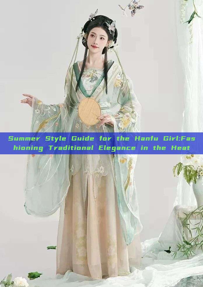 Summer Style Guide for the Hanfu Girl:Fashioning Traditional Elegance in the Heat Summer Style Guide for the Hanfu Girl:Fashioning Traditional Elegance in the Heat