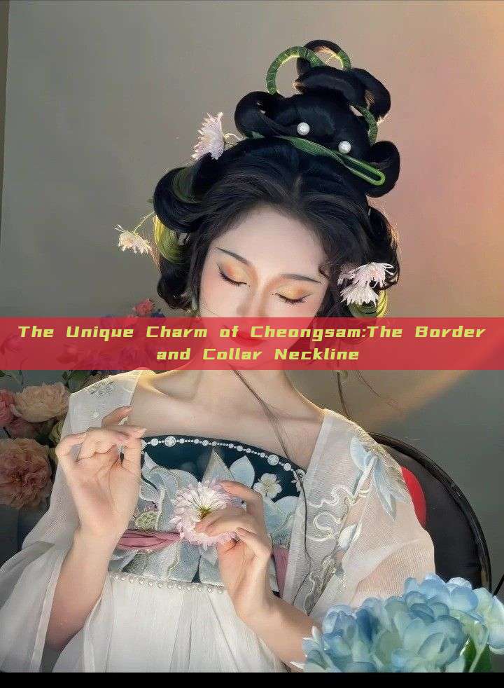 The Unique Charm of Cheongsam:The Border and Collar Neckline The Unique Charm of Cheongsam:The Border and Collar Neckline
