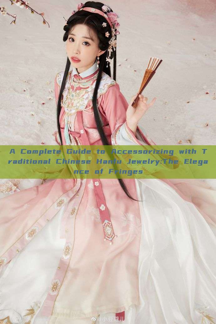 A Complete Guide to Accessorizing with Traditional Chinese Hanfu Jewelry:The Elegance of Fringes A Complete Guide to Accessorizing with Traditional Chinese Hanfu Jewelry:The Elegance of Fringes
