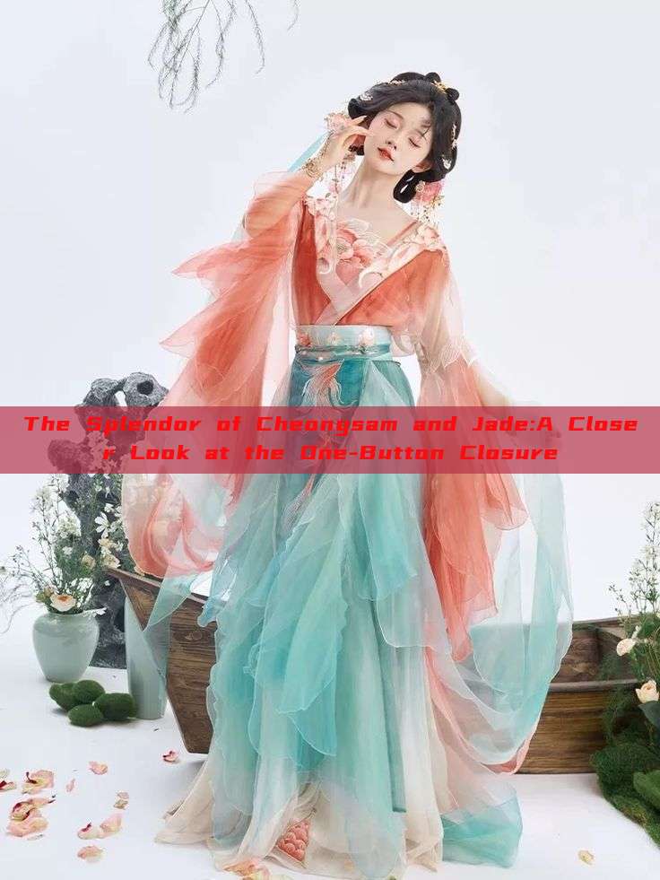 The Splendor of Cheongsam and Jade:A Closer Look at the One-Button Closure The Splendor of Cheongsam and Jade:A Closer Look at the One-Button Closure