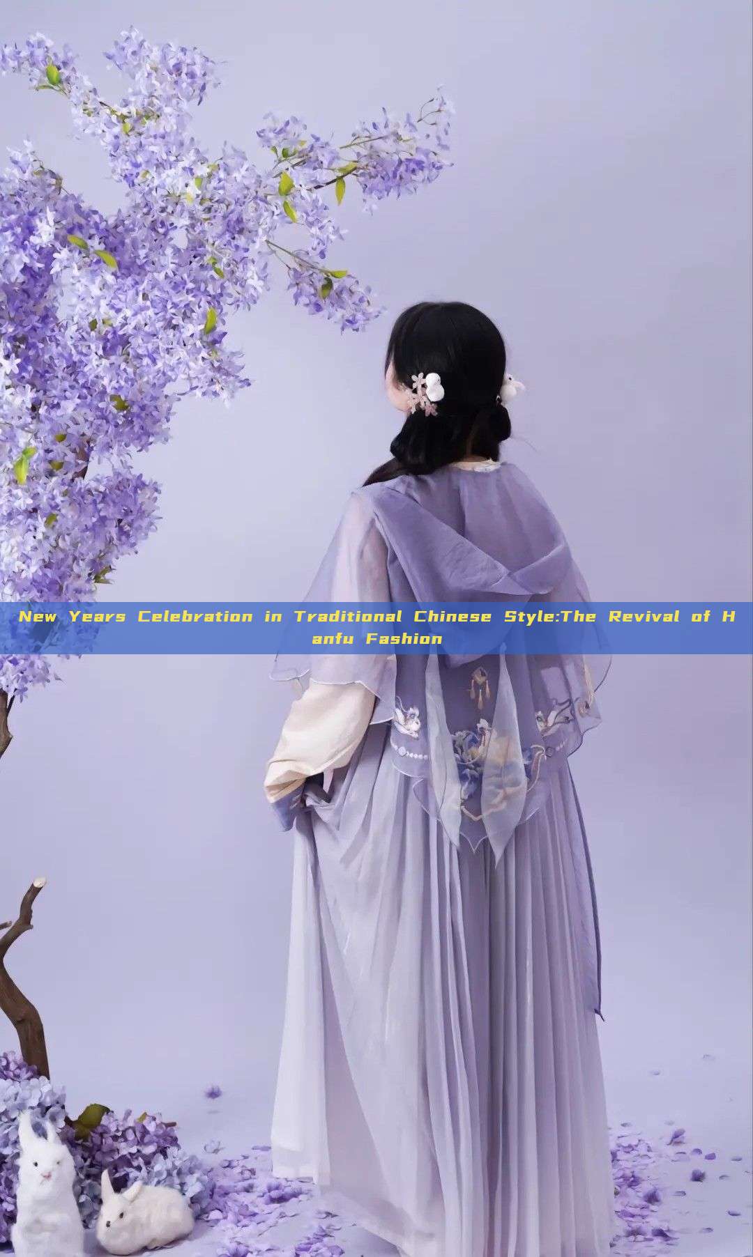 New Years Celebration in Traditional Chinese Style:The Revival of Hanfu Fashion New Years Celebration in Traditional Chinese Style:The Revival of Hanfu Fashion