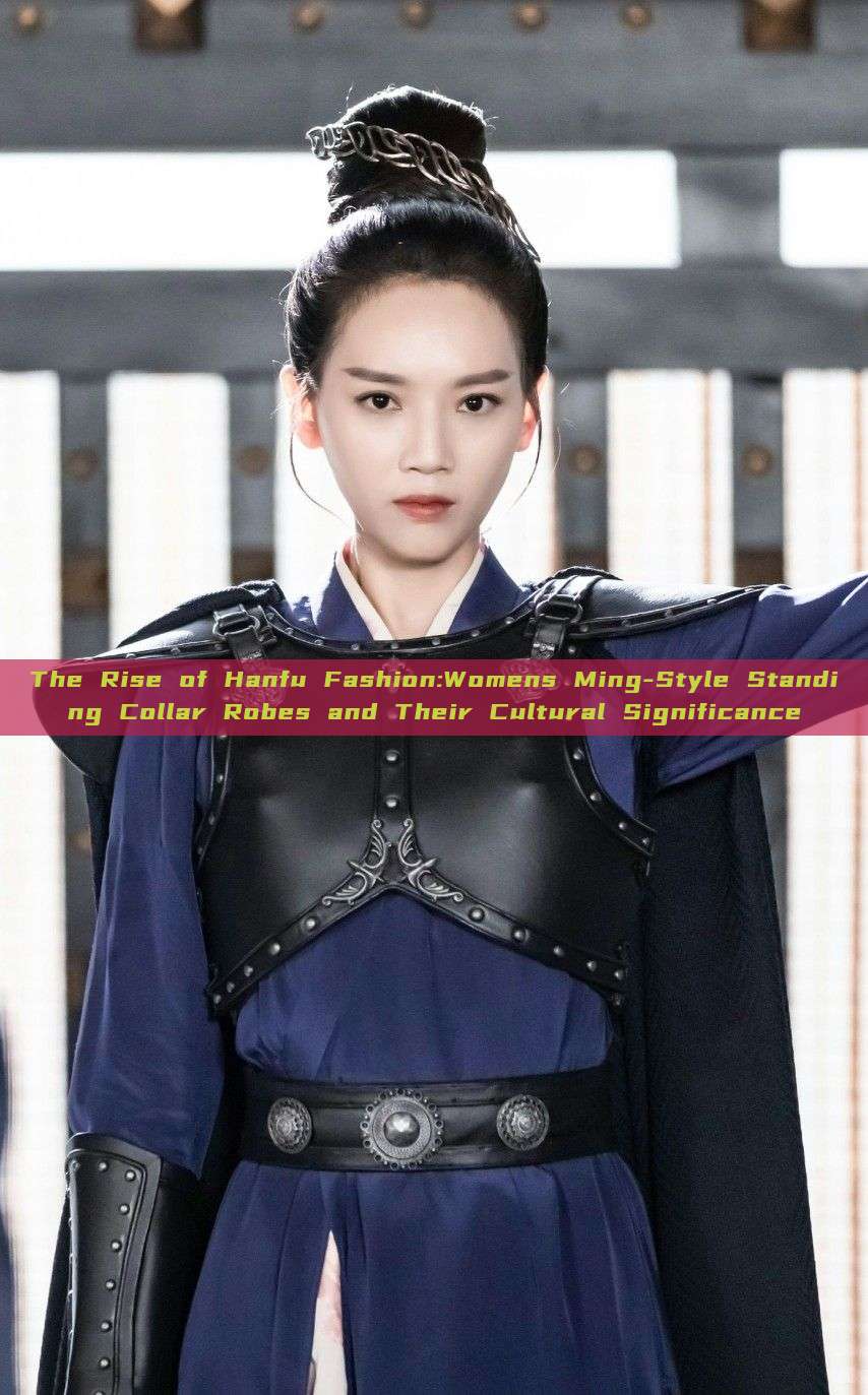 The Rise of Hanfu Fashion:Womens Ming-Style Standing Collar Robes and Their Cultural Significance The Rise of Hanfu Fashion:Womens Ming-Style Standing Collar Robes and Their Cultural Significance