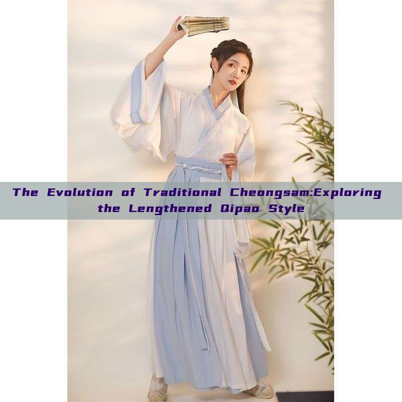 The Evolution of Traditional Cheongsam:Exploring the Lengthened Qipao Style The Evolution of Traditional Cheongsam:Exploring the Lengthened Qipao Style