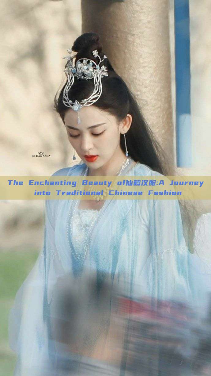 The Enchanting Beauty of仙鹤汉服:A Journey into Traditional Chinese Fashion The Enchanting Beauty of仙鹤汉服:A Journey into Traditional Chinese Fashion