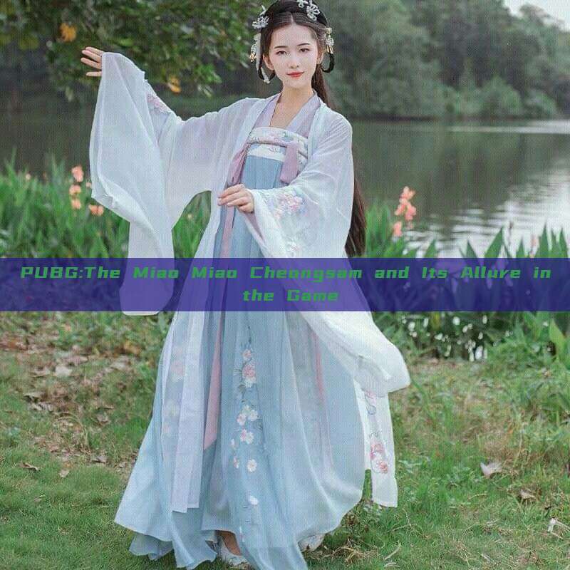 PUBG:The Miao Miao Cheongsam and Its Allure in the Game PUBG:The Miao Miao Cheongsam and Its Allure in the Game