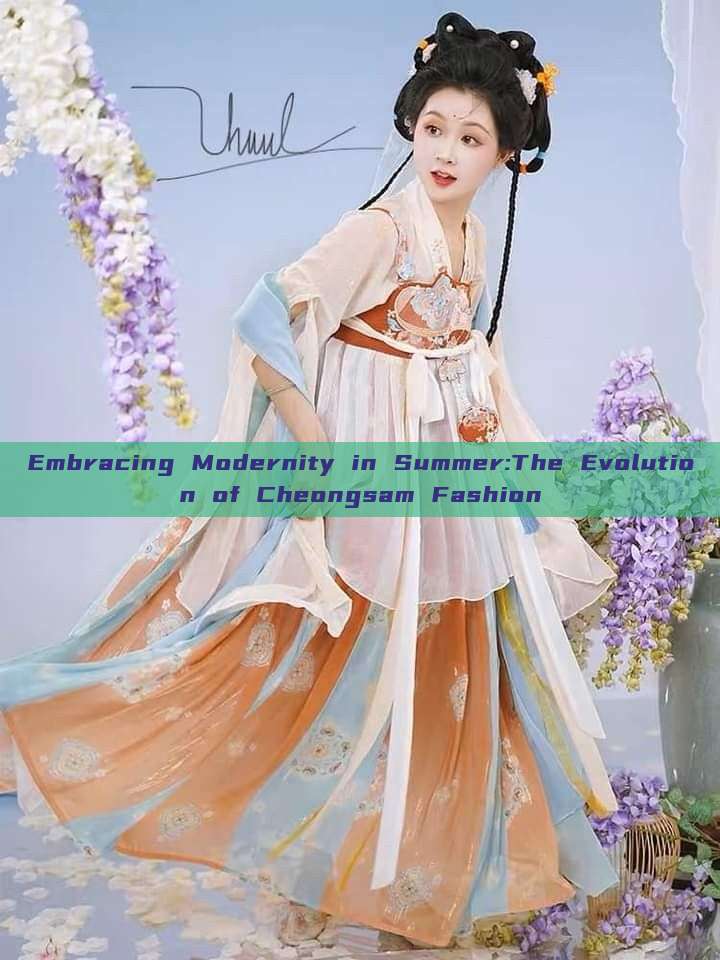 Embracing Modernity in Summer:The Evolution of Cheongsam Fashion Embracing Modernity in Summer:The Evolution of Cheongsam Fashion
