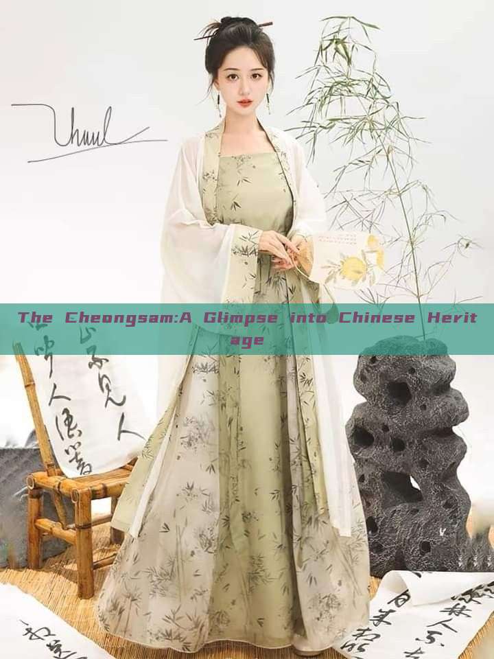 The Cheongsam:A Glimpse into Chinese Heritage The Cheongsam:A Glimpse into Chinese Heritage