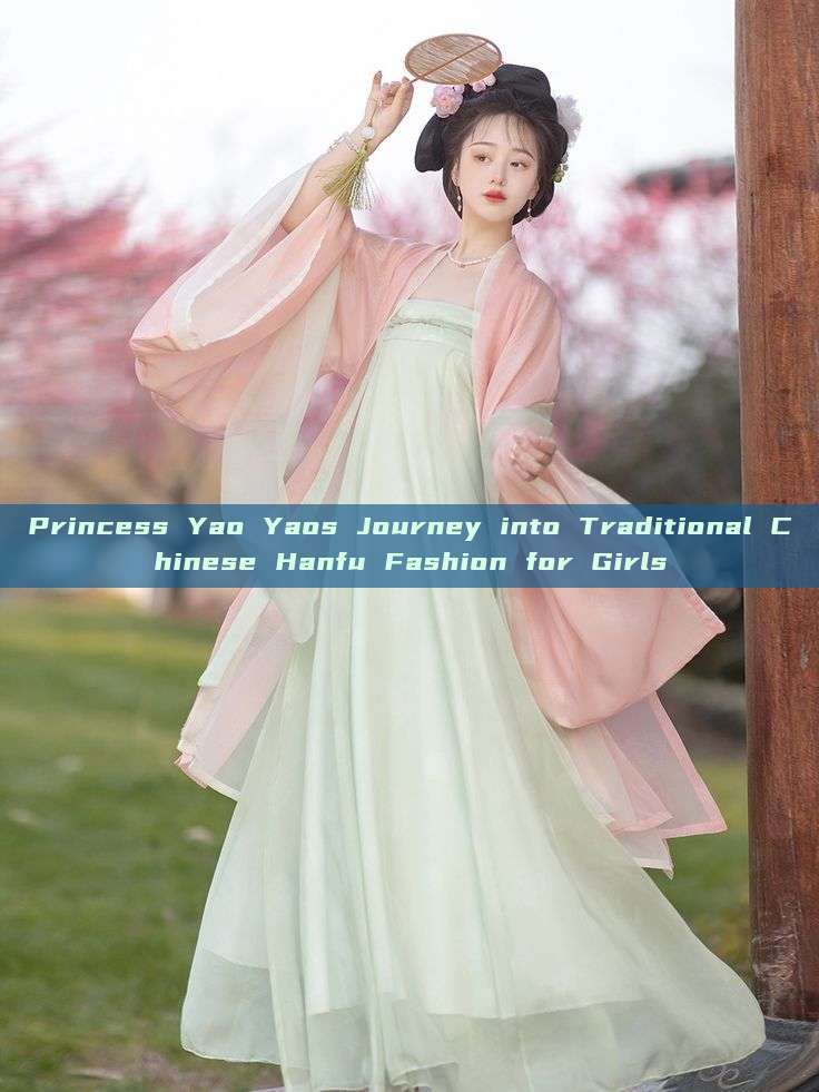 Princess Yao Yaos Journey into Traditional Chinese Hanfu Fashion for Girls