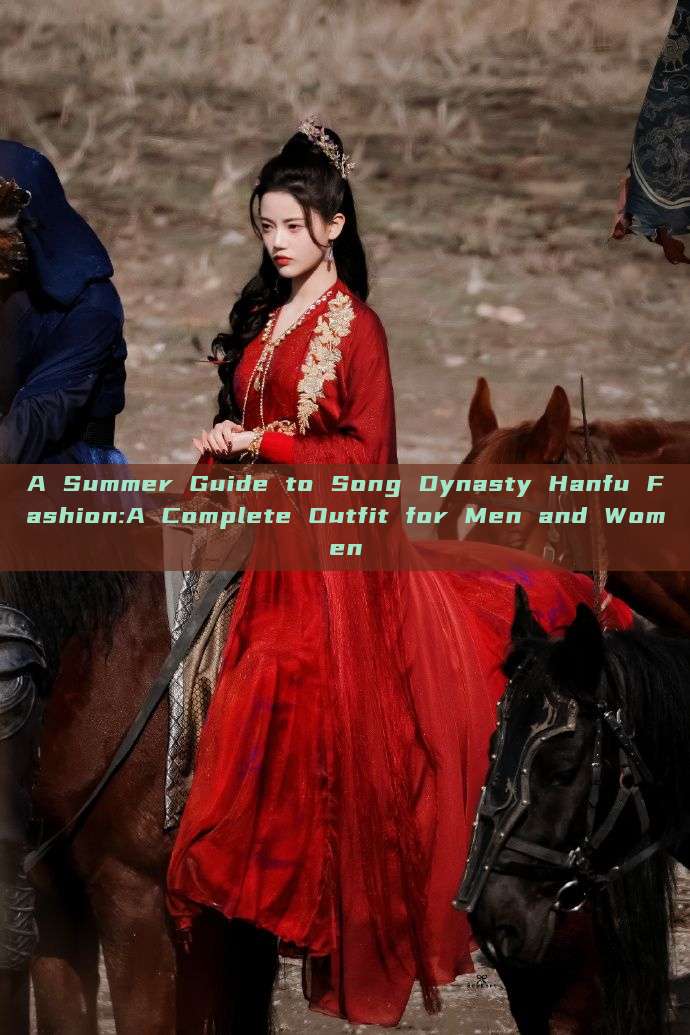 A Summer Guide to Song Dynasty Hanfu Fashion:A Complete Outfit for Men and Women A Summer Guide to Song Dynasty Hanfu Fashion:A Complete Outfit for Men and Women