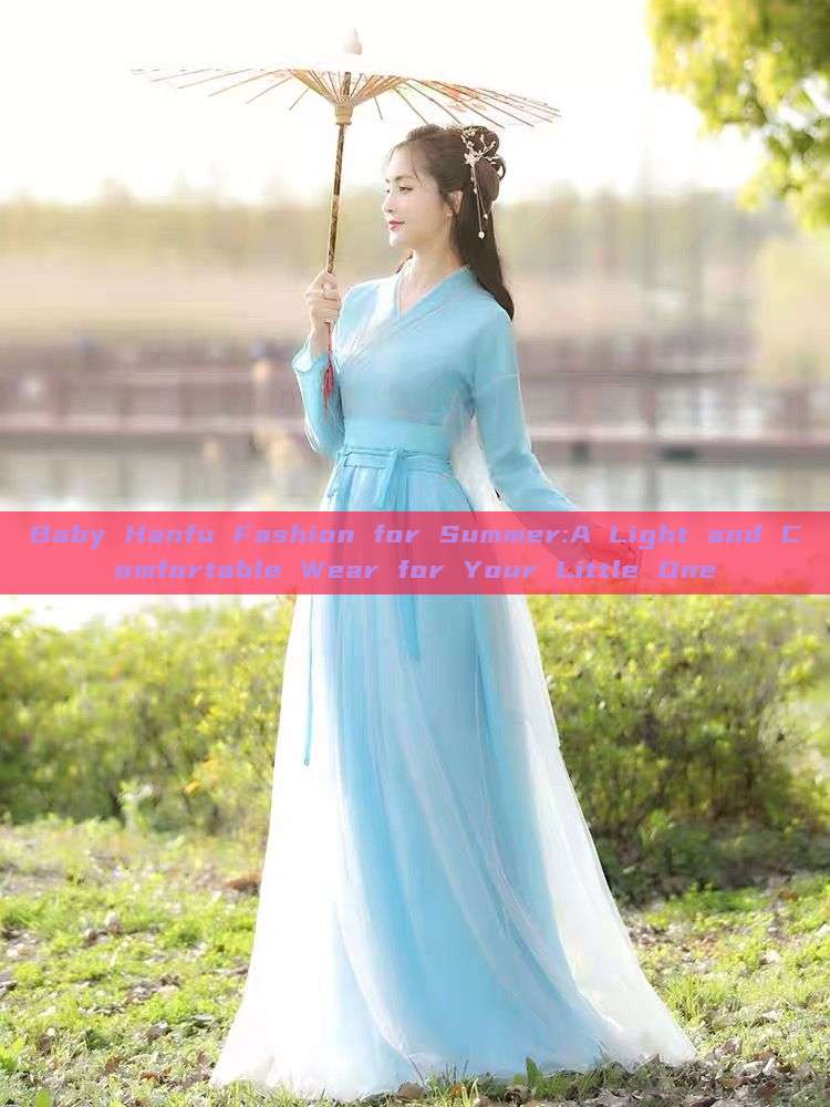 Baby Hanfu Fashion for Summer:A Light and Comfortable Wear for Your Little One Baby Hanfu Fashion for Summer:A Light and Comfortable Wear for Your Little One