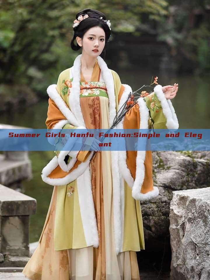 Summer Girls Hanfu Fashion:Simple and Elegant Summer Girls Hanfu Fashion:Simple and Elegant